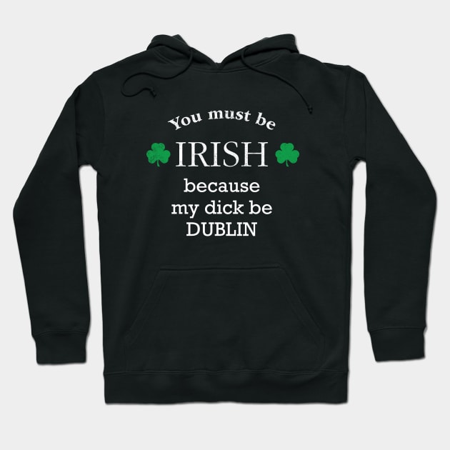 You must IRISH, because my dick be DUBLIN Hoodie by BodinStreet